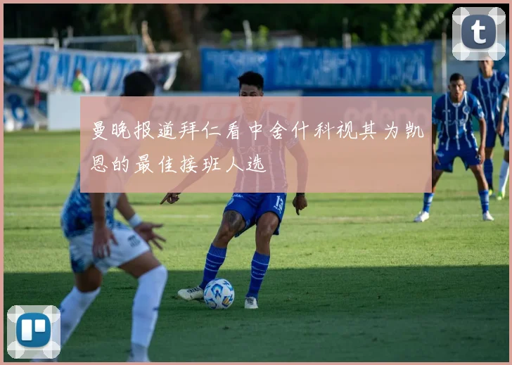 曼晚报道拜仁看中舍什科视其为凯恩的最佳接班人选